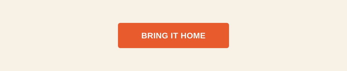 Secondary CTA - Bring it home
