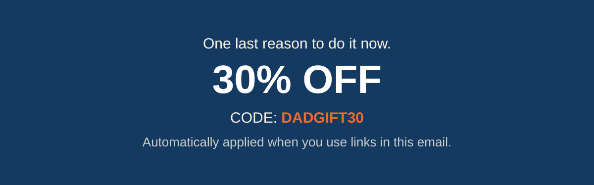 30% off with code DADGIFT30 — one last reason to order now